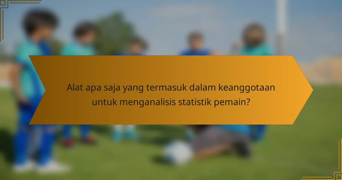 Alat apa saja yang termasuk dalam keanggotaan untuk menganalisis statistik pemain?