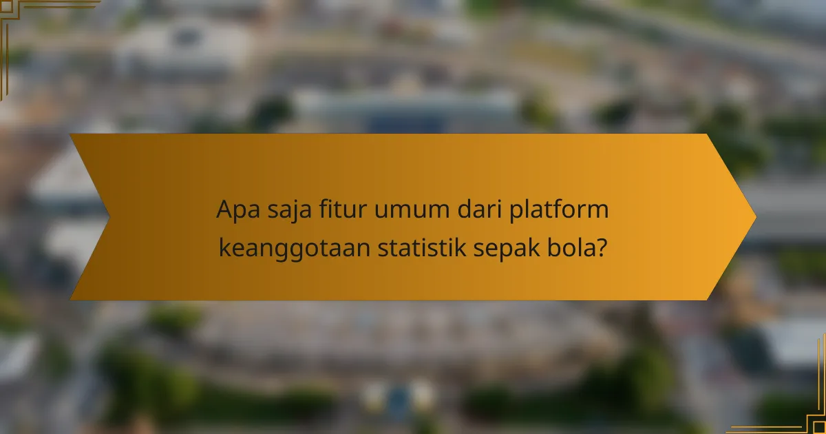 Apa saja fitur umum dari platform keanggotaan statistik sepak bola?