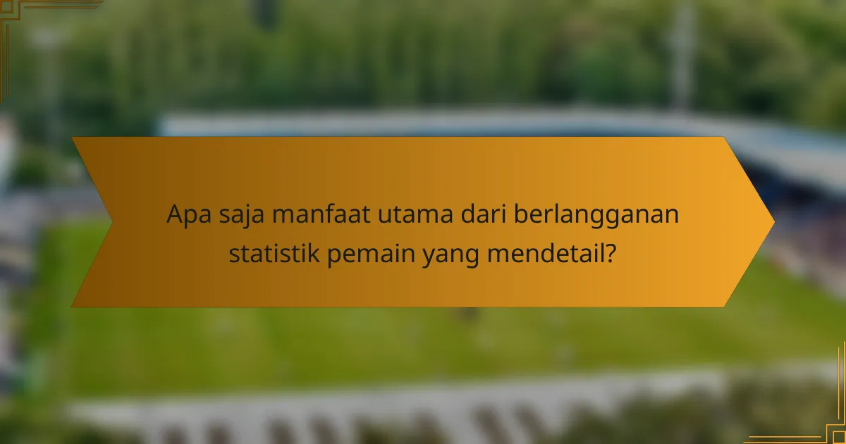 Apa saja manfaat utama dari berlangganan statistik pemain yang mendetail?