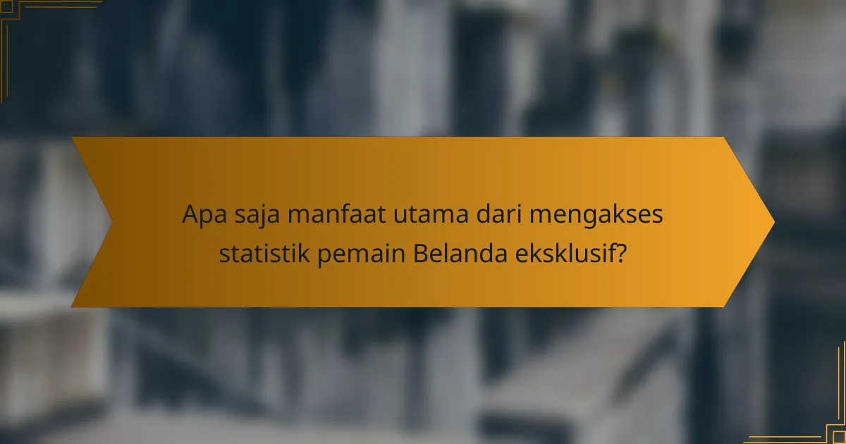 Apa saja manfaat utama dari mengakses statistik pemain Belanda eksklusif?