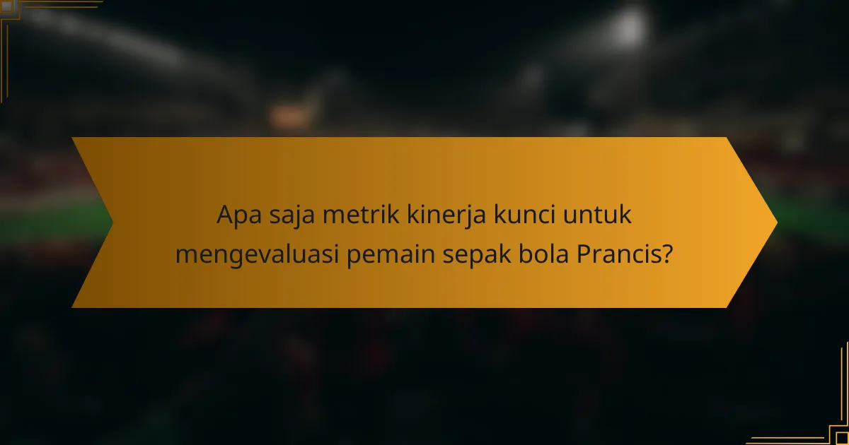 Apa saja metrik kinerja kunci untuk mengevaluasi pemain sepak bola Prancis?
