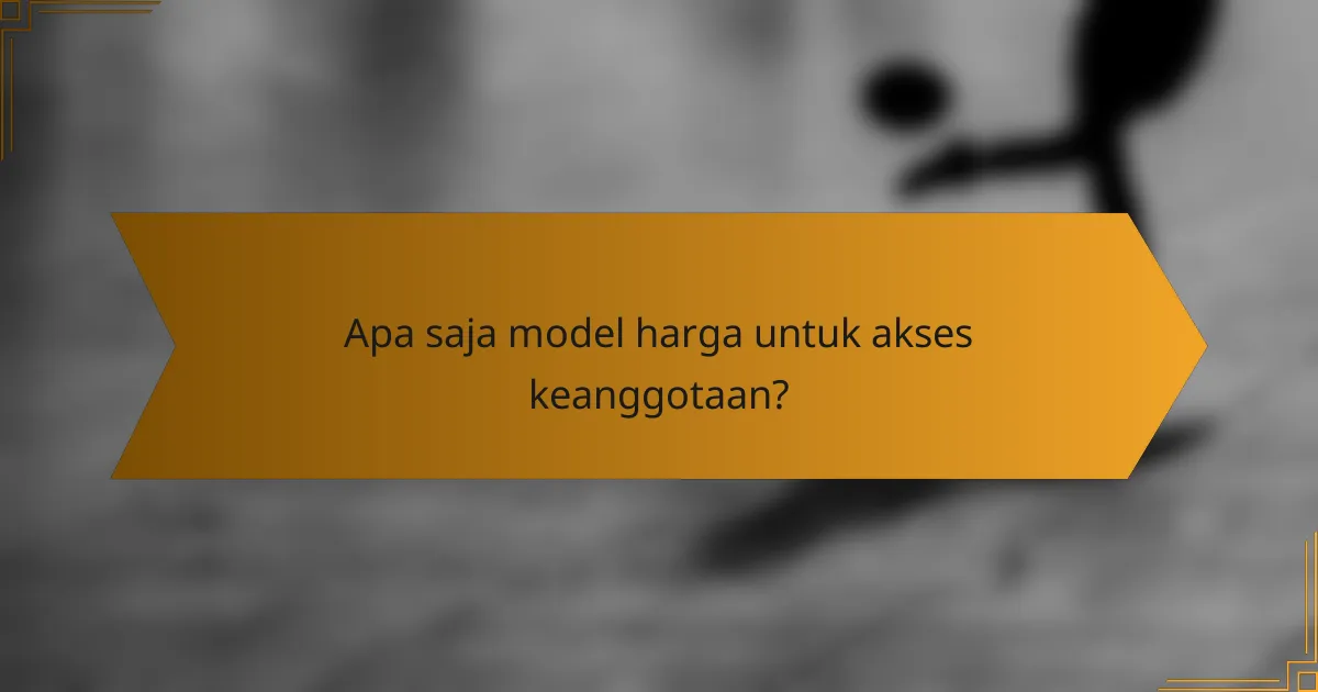 Apa saja model harga untuk akses keanggotaan?