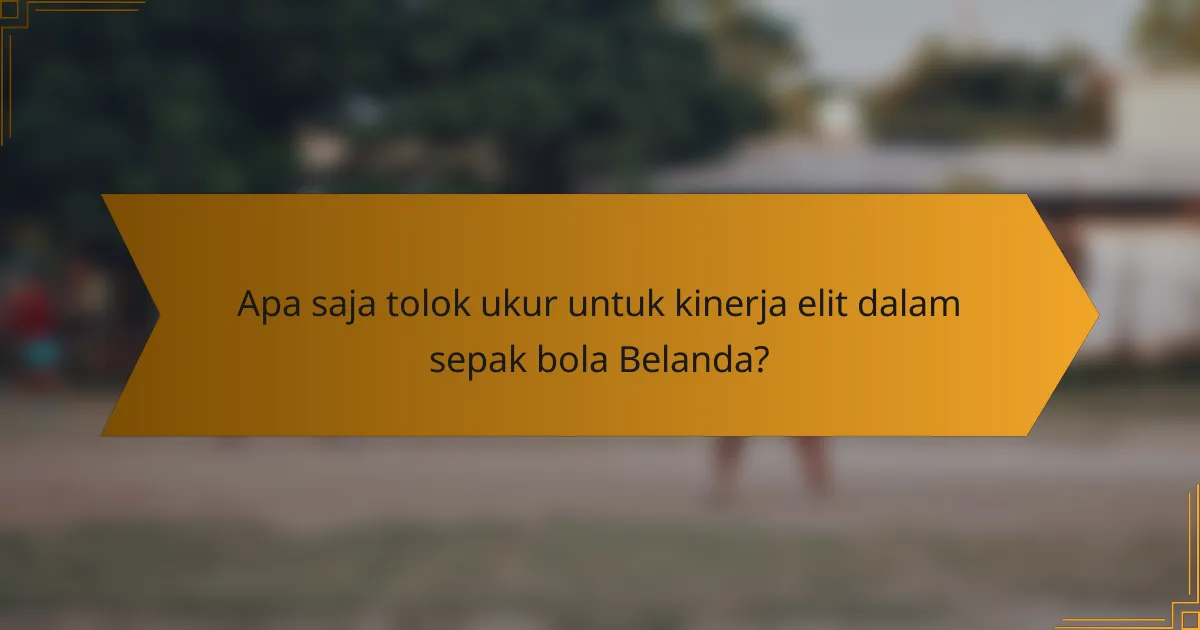 Apa saja tolok ukur untuk kinerja elit dalam sepak bola Belanda?