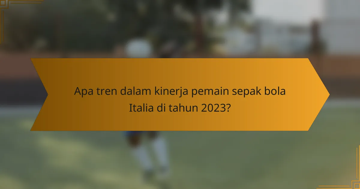 Apa tren dalam kinerja pemain sepak bola Italia di tahun 2023?
