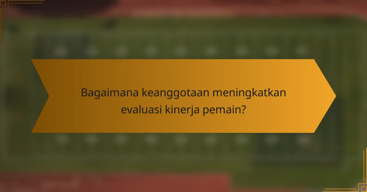 Bagaimana keanggotaan meningkatkan evaluasi kinerja pemain?
