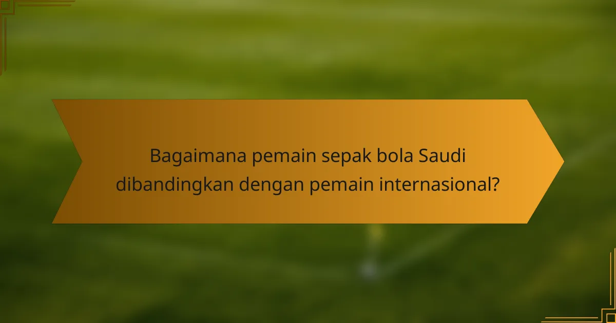 Bagaimana pemain sepak bola Saudi dibandingkan dengan pemain internasional?