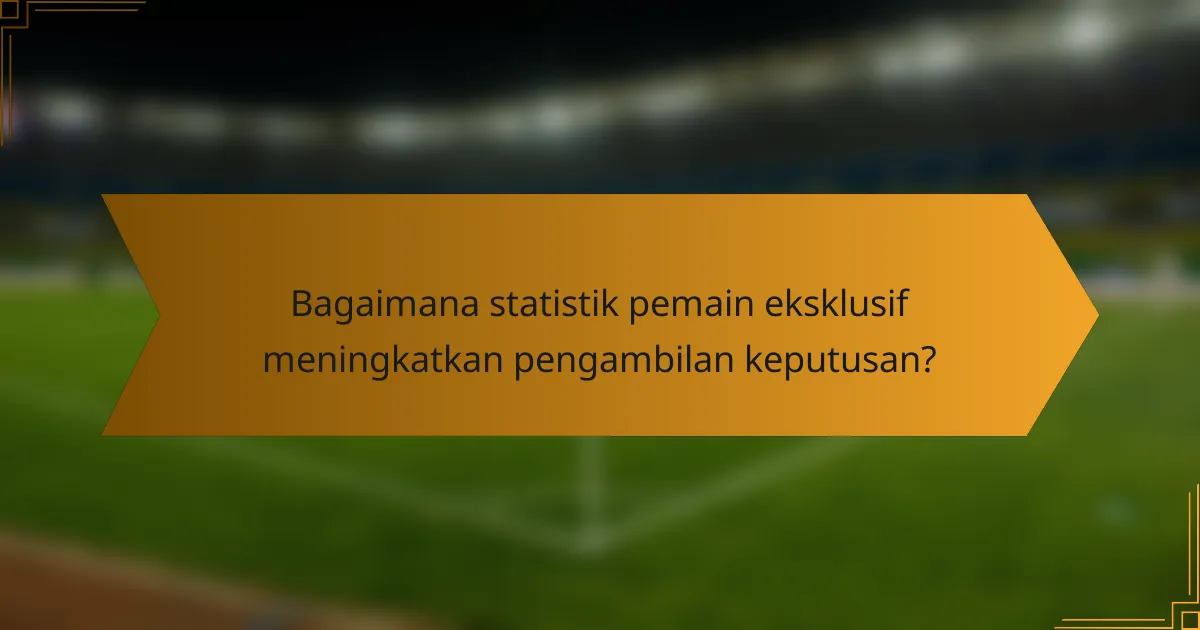 Bagaimana statistik pemain eksklusif meningkatkan pengambilan keputusan?