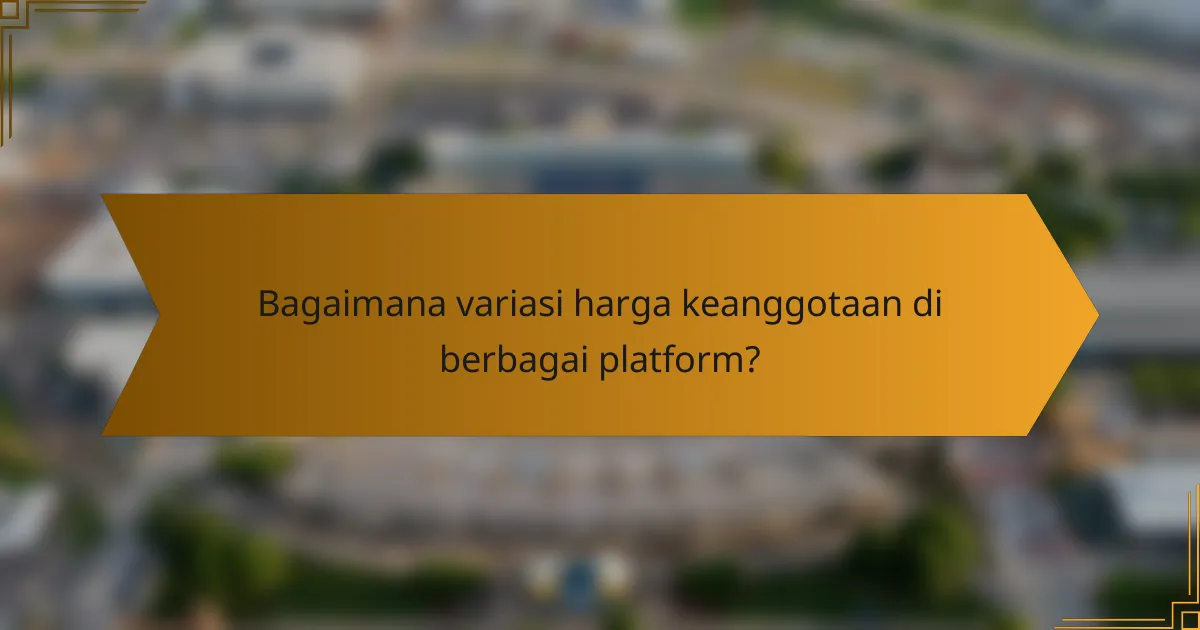 Bagaimana variasi harga keanggotaan di berbagai platform?