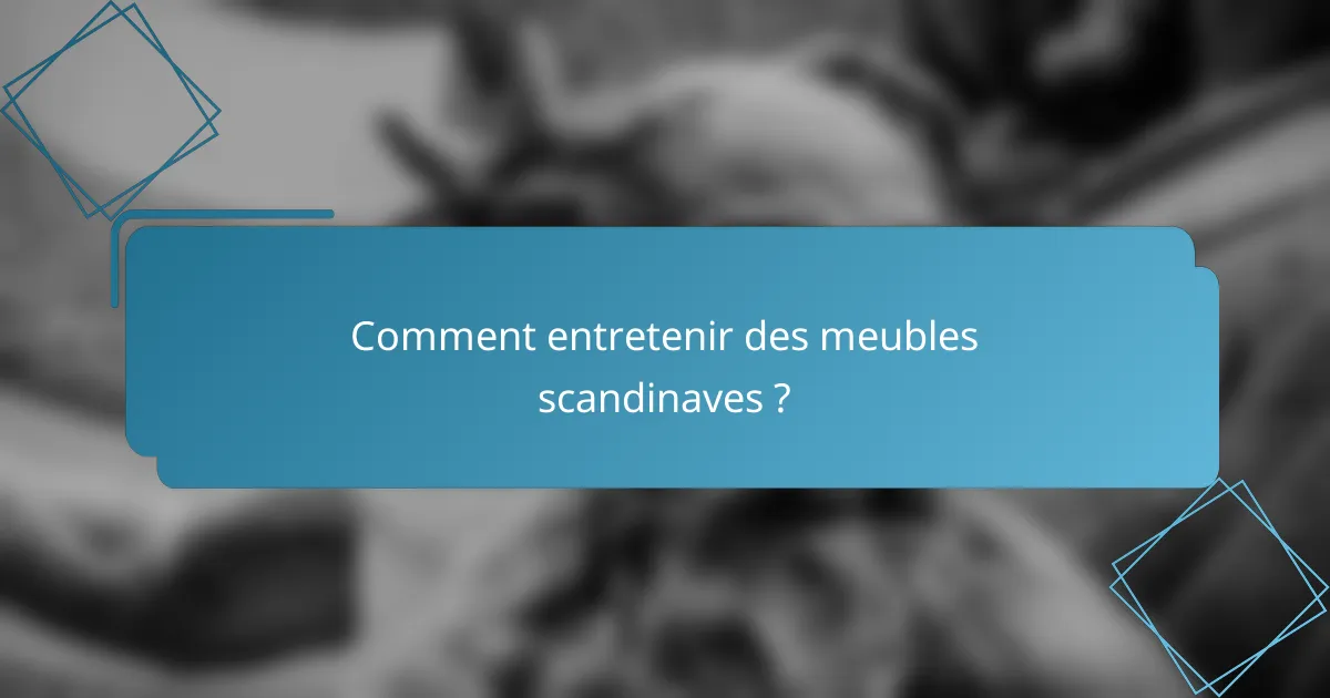 Comment entretenir des meubles scandinaves ?