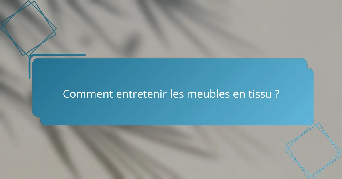 Comment entretenir les meubles en tissu ?