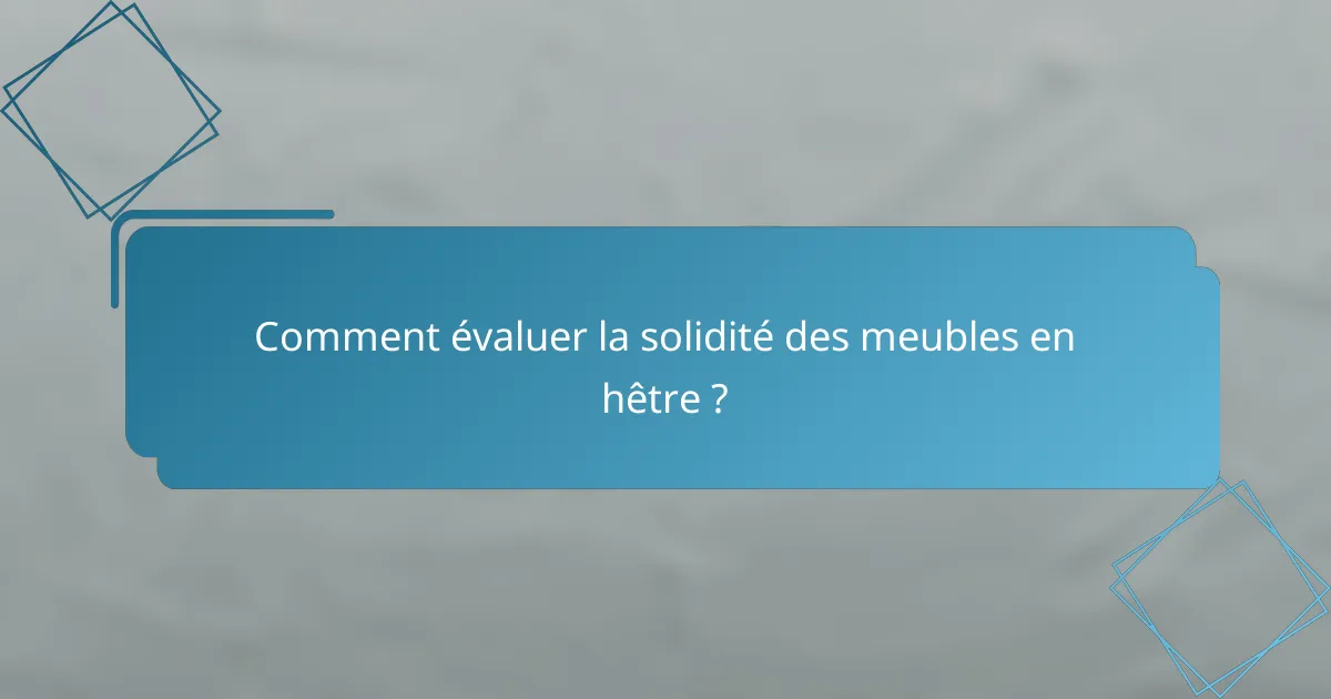 Comment évaluer la solidité des meubles en hêtre ?