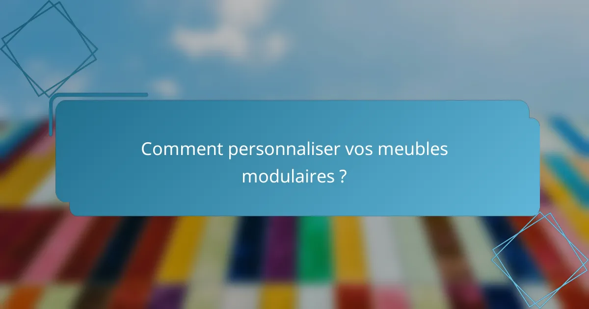 Comment personnaliser vos meubles modulaires ?