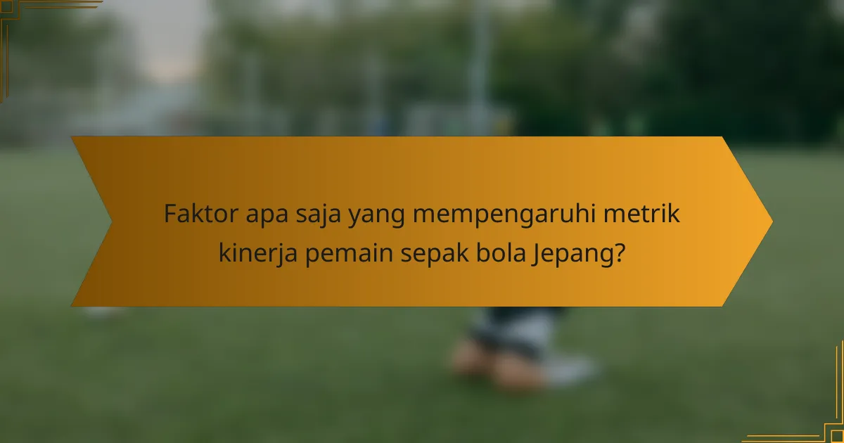 Faktor apa saja yang mempengaruhi metrik kinerja pemain sepak bola Jepang?