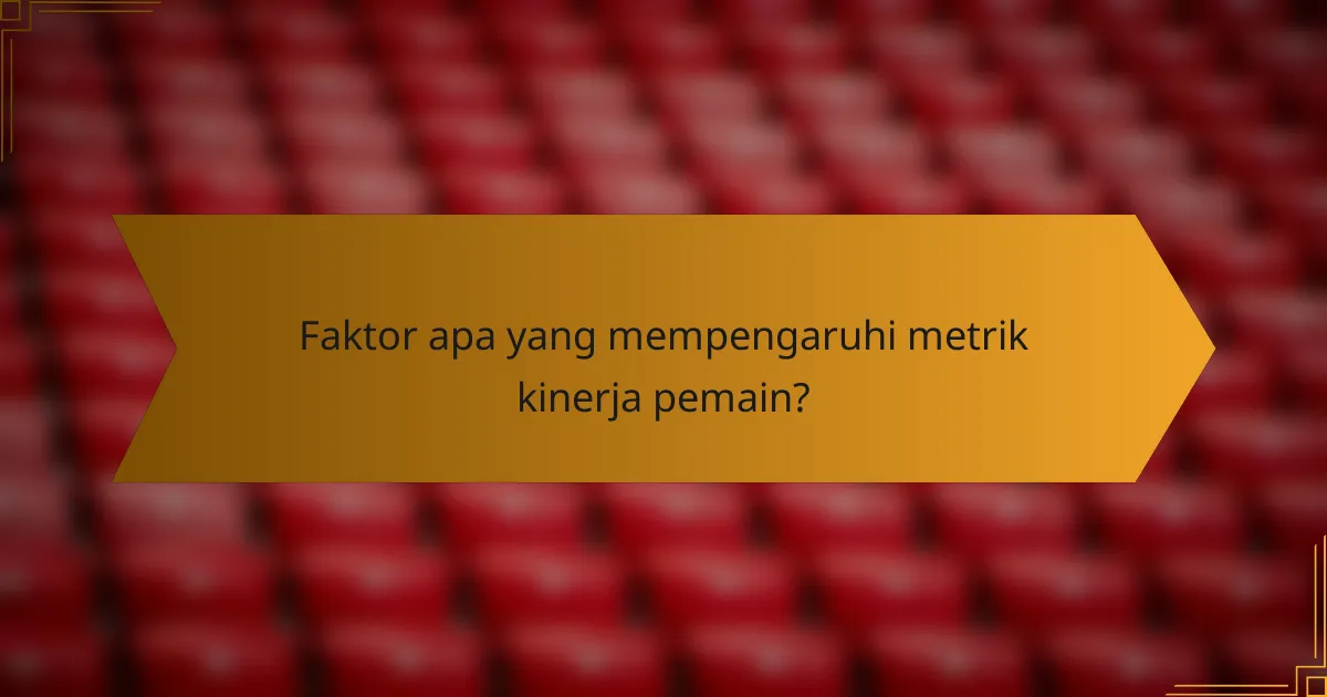 Faktor apa yang mempengaruhi metrik kinerja pemain?