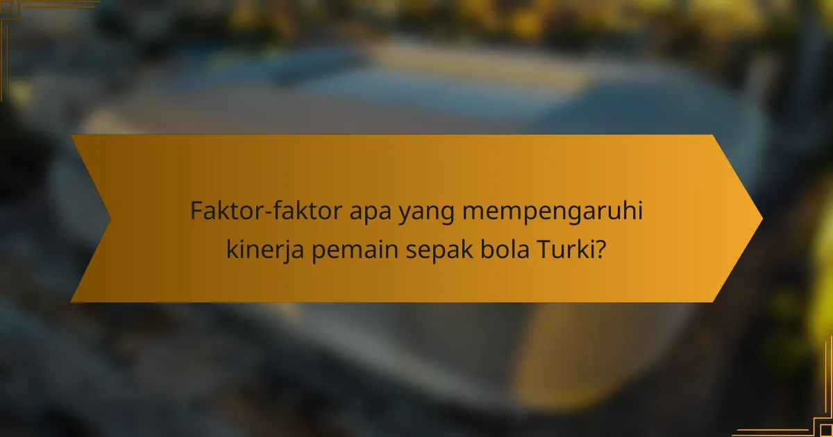 Faktor-faktor apa yang mempengaruhi kinerja pemain sepak bola Turki?