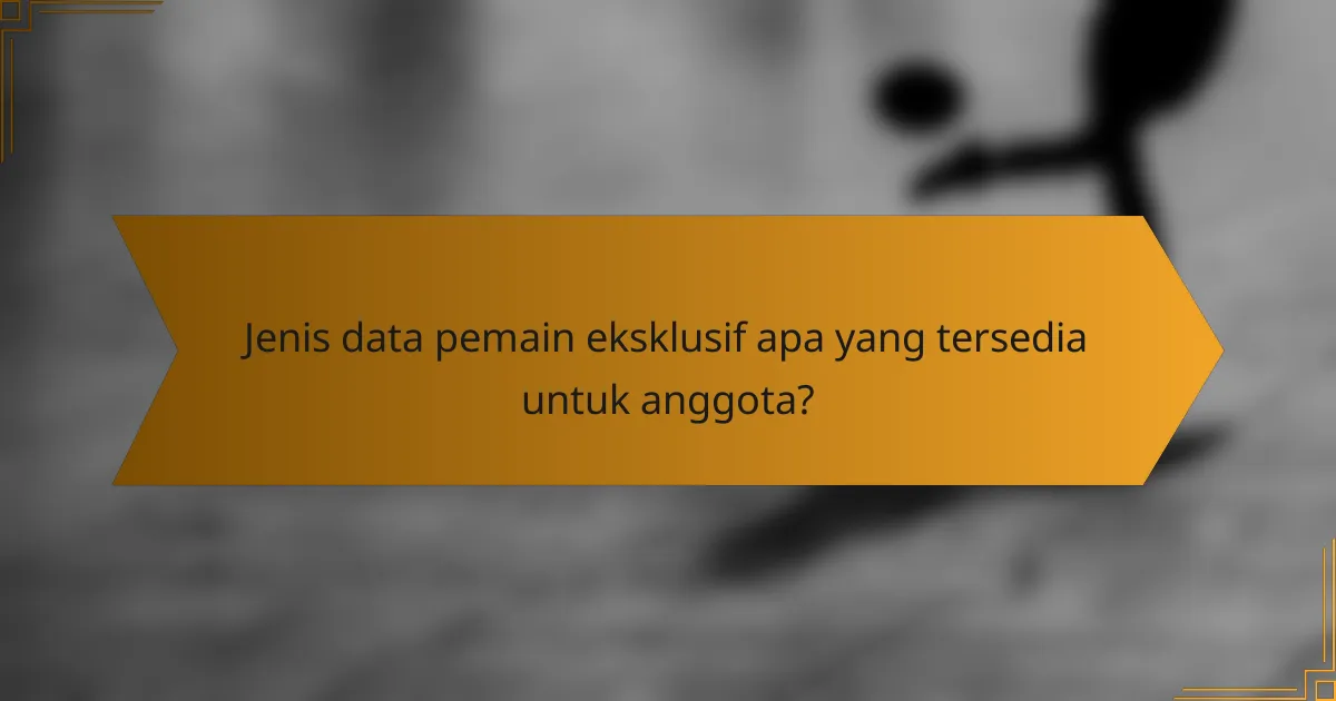 Jenis data pemain eksklusif apa yang tersedia untuk anggota?
