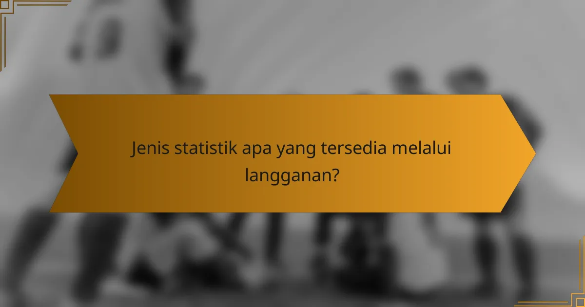 Jenis statistik apa yang tersedia melalui langganan?