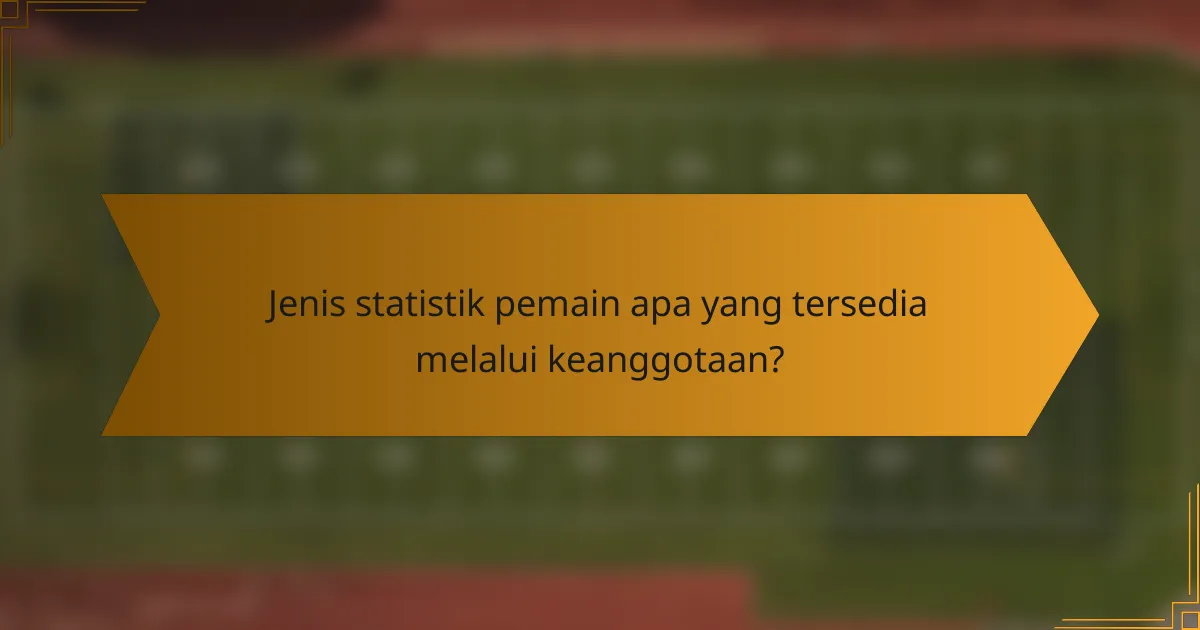 Jenis statistik pemain apa yang tersedia melalui keanggotaan?