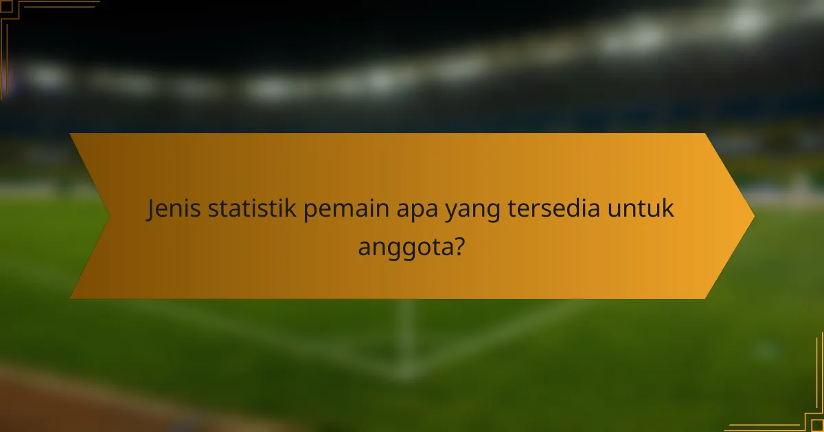 Jenis statistik pemain apa yang tersedia untuk anggota?