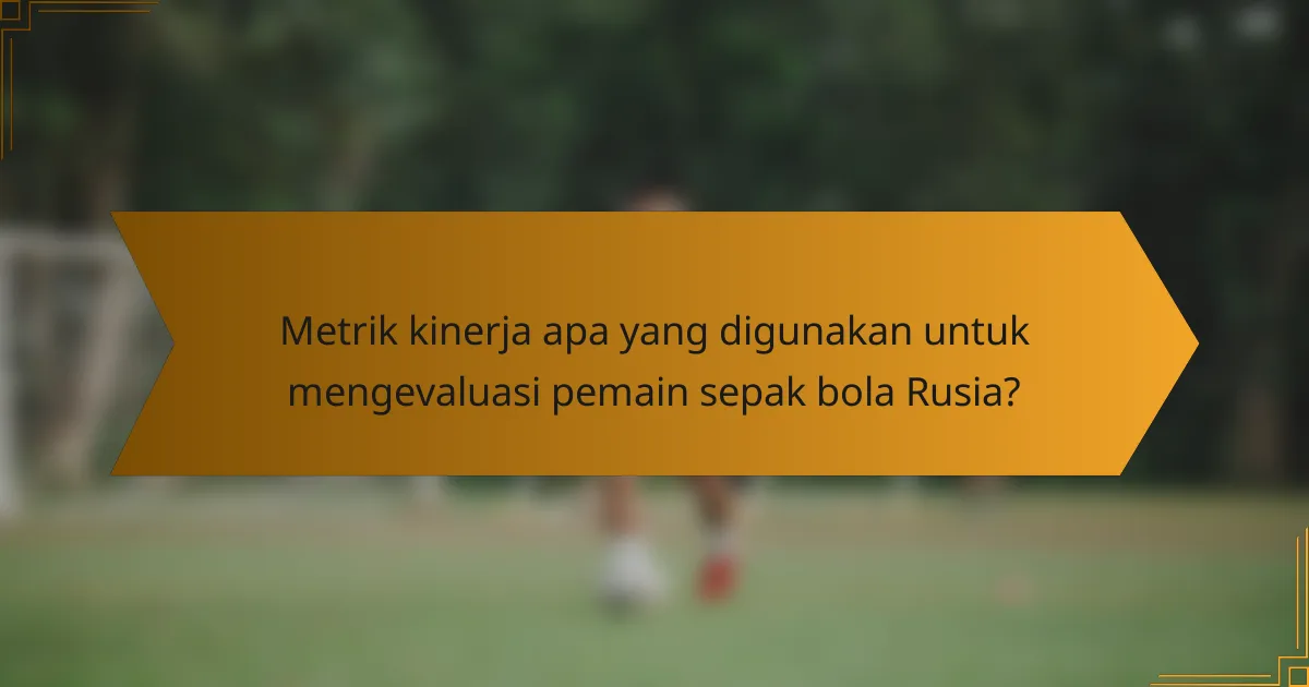Metrik kinerja apa yang digunakan untuk mengevaluasi pemain sepak bola Rusia?