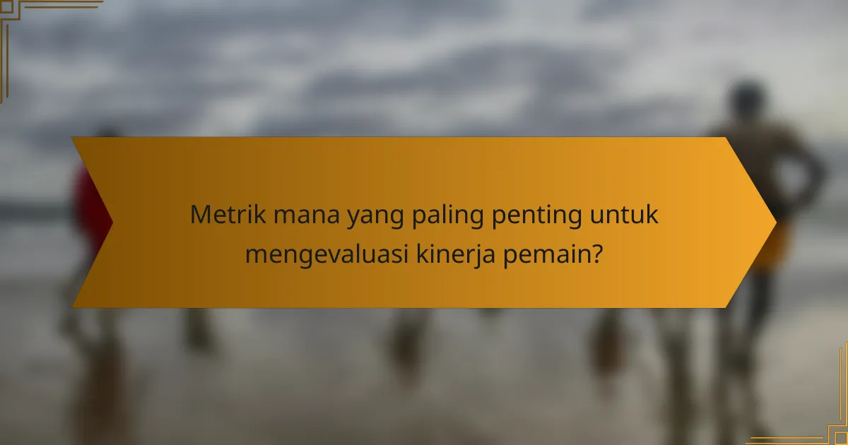 Metrik mana yang paling penting untuk mengevaluasi kinerja pemain?