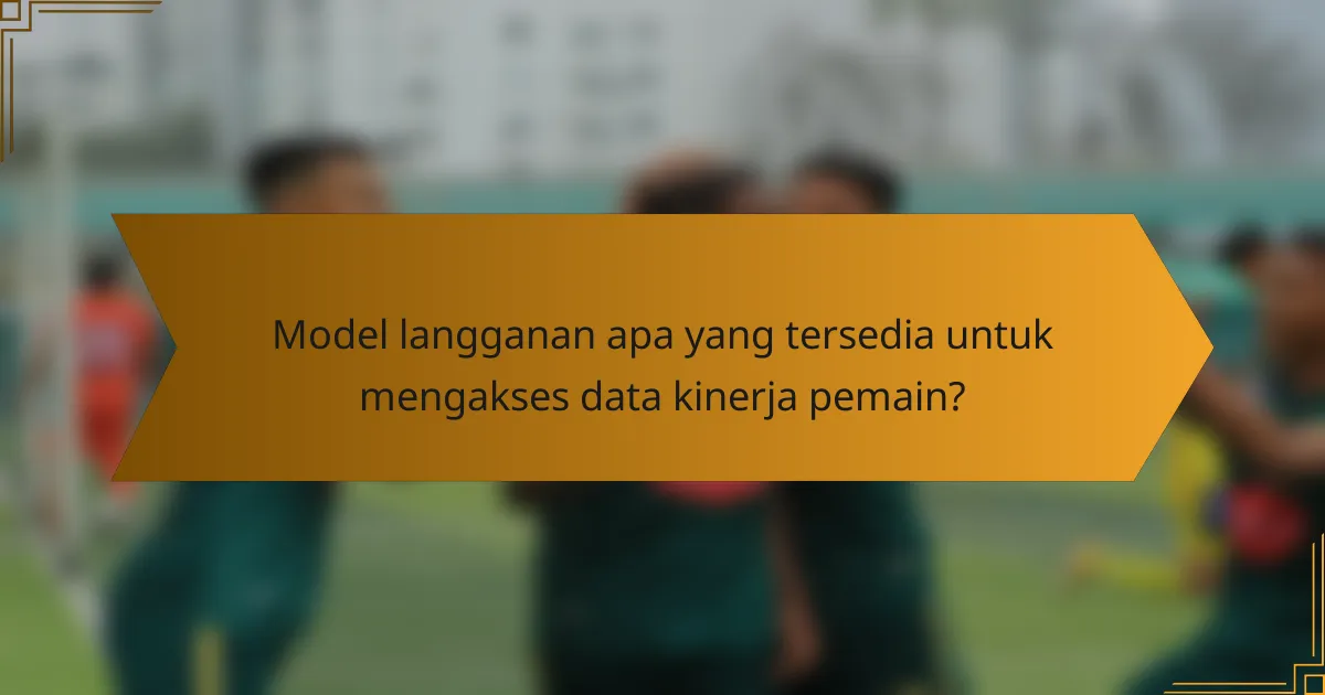 Model langganan apa yang tersedia untuk mengakses data kinerja pemain?