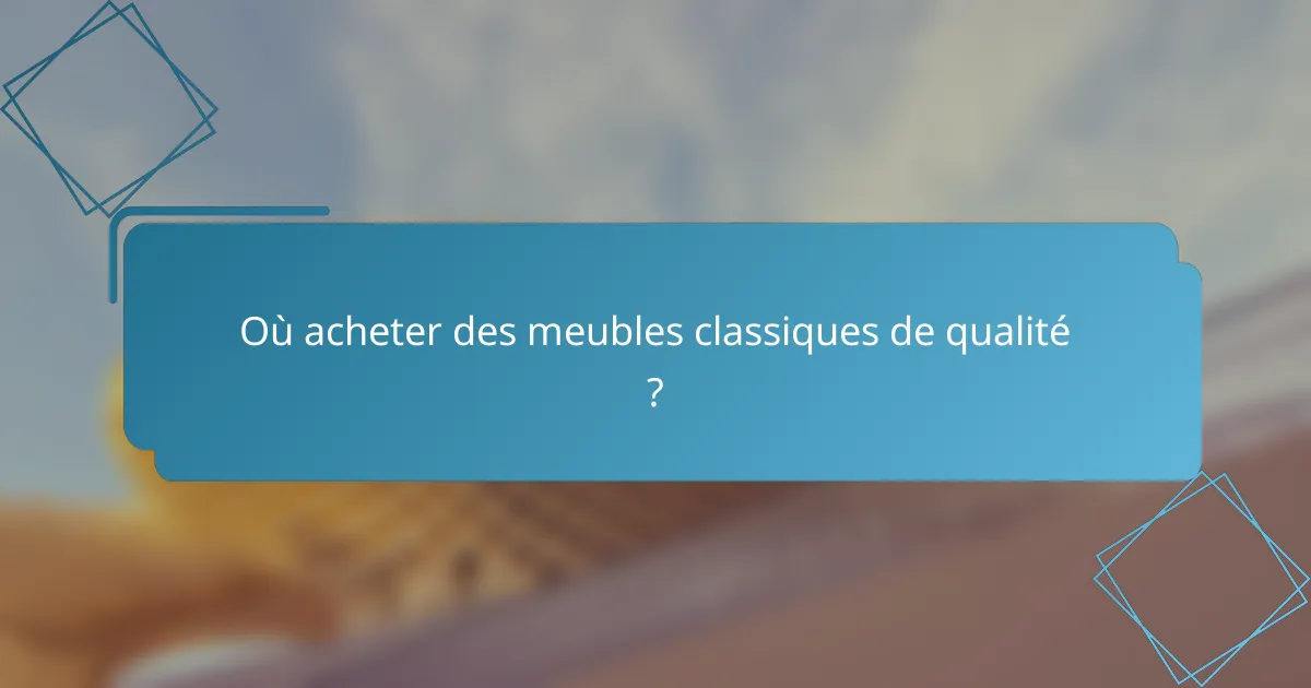 Où acheter des meubles classiques de qualité ?