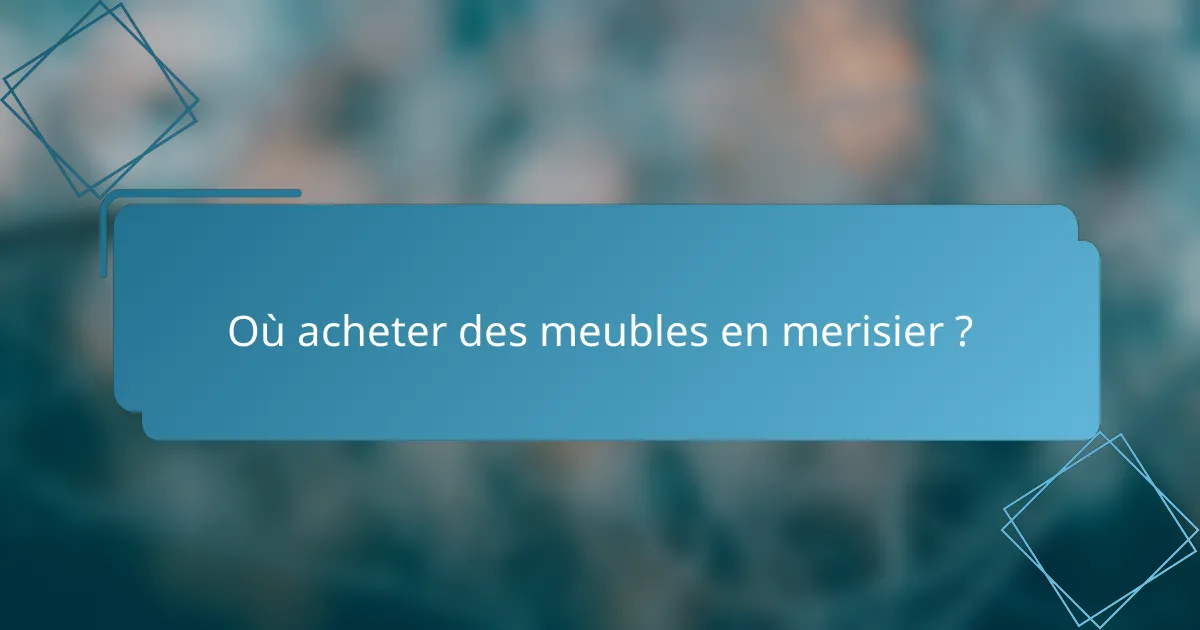 Où acheter des meubles en merisier ?