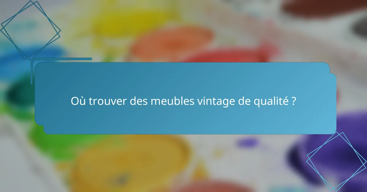 Où trouver des meubles vintage de qualité ?
