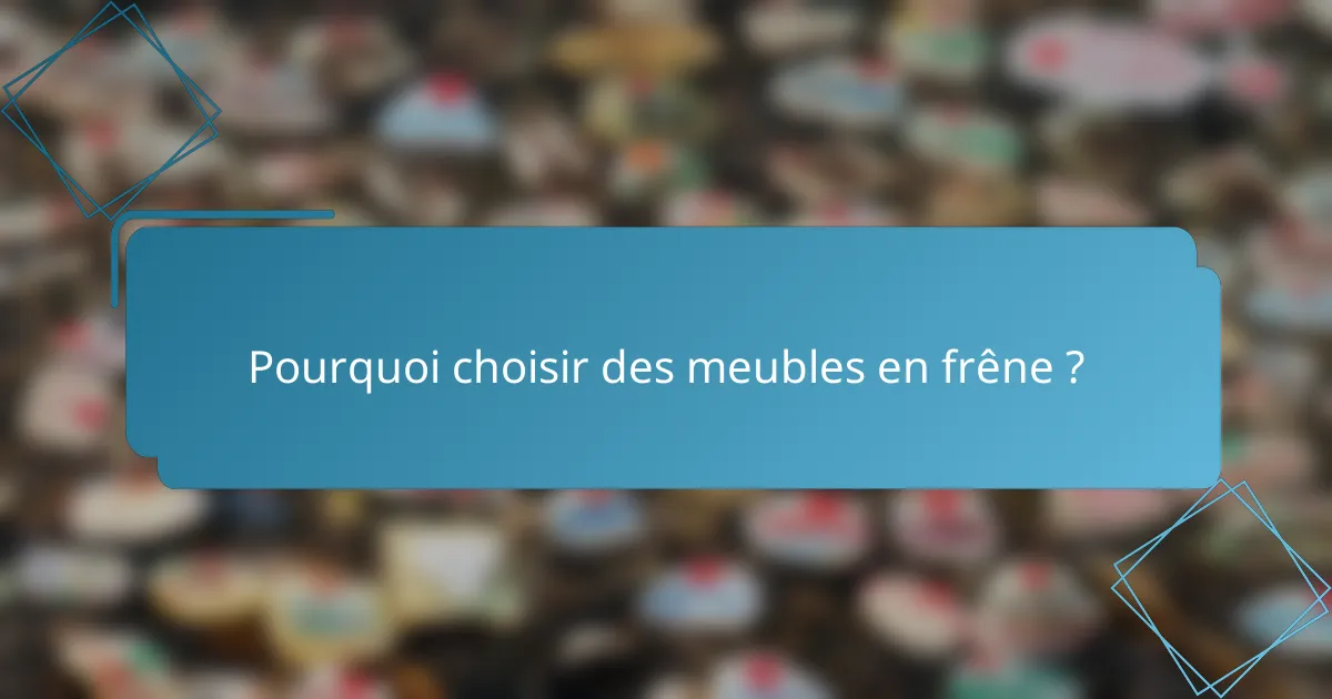 Pourquoi choisir des meubles en frêne ?