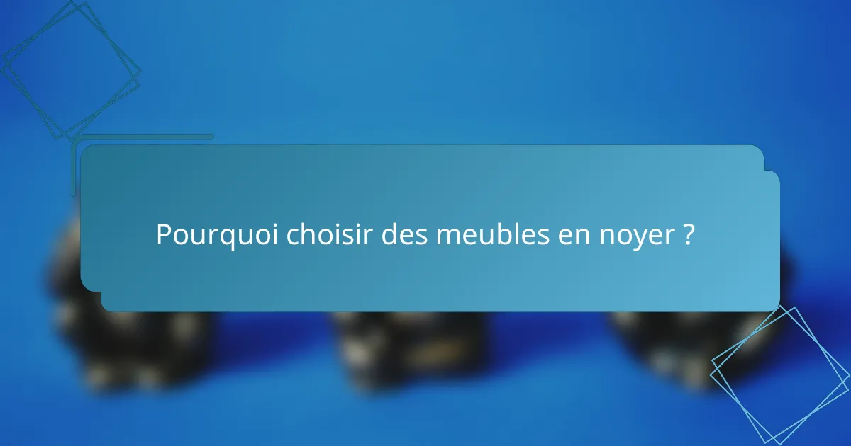 Pourquoi choisir des meubles en noyer ?