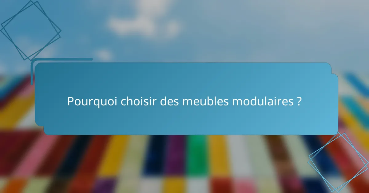 Pourquoi choisir des meubles modulaires ?