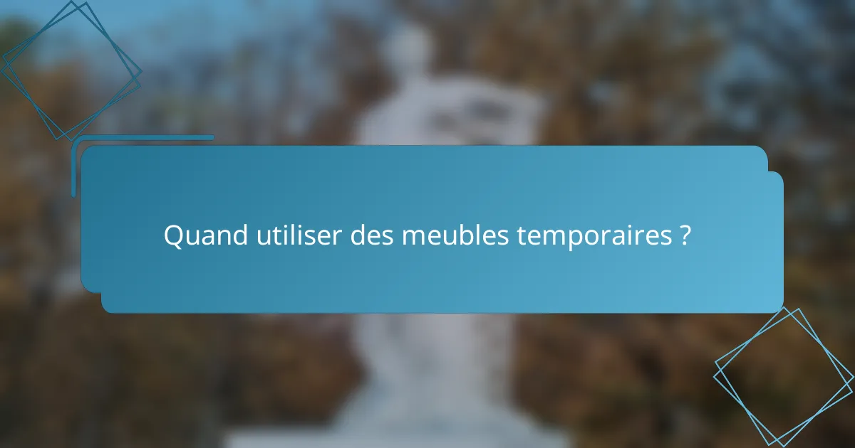 Quand utiliser des meubles temporaires ?