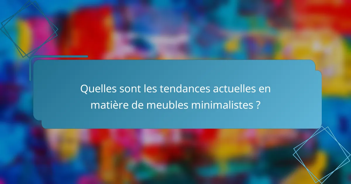 Quelles sont les tendances actuelles en matière de meubles minimalistes ?
