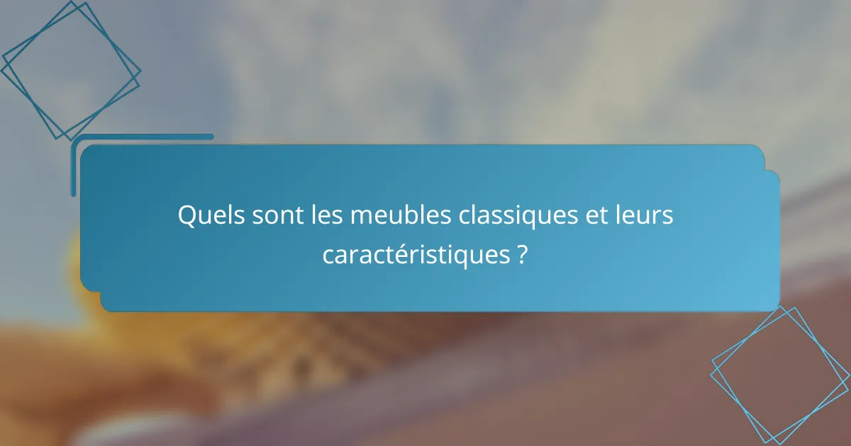 Quels sont les meubles classiques et leurs caractéristiques ?