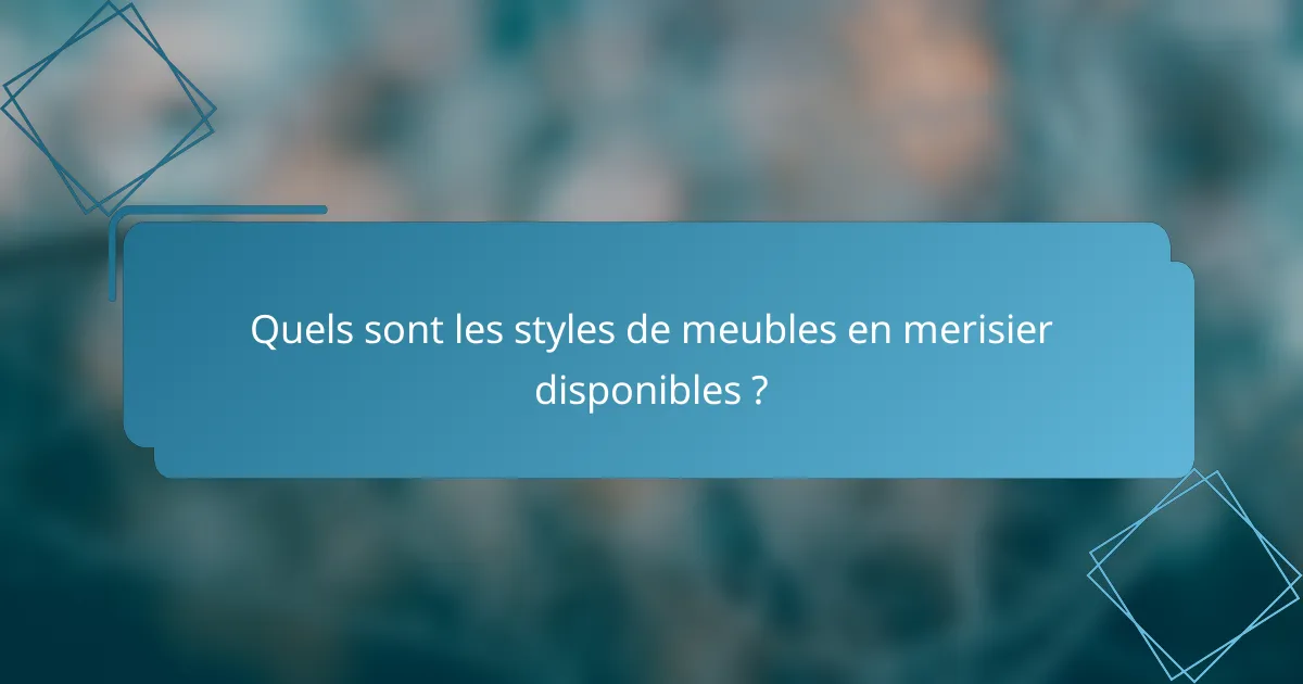 Quels sont les styles de meubles en merisier disponibles ?