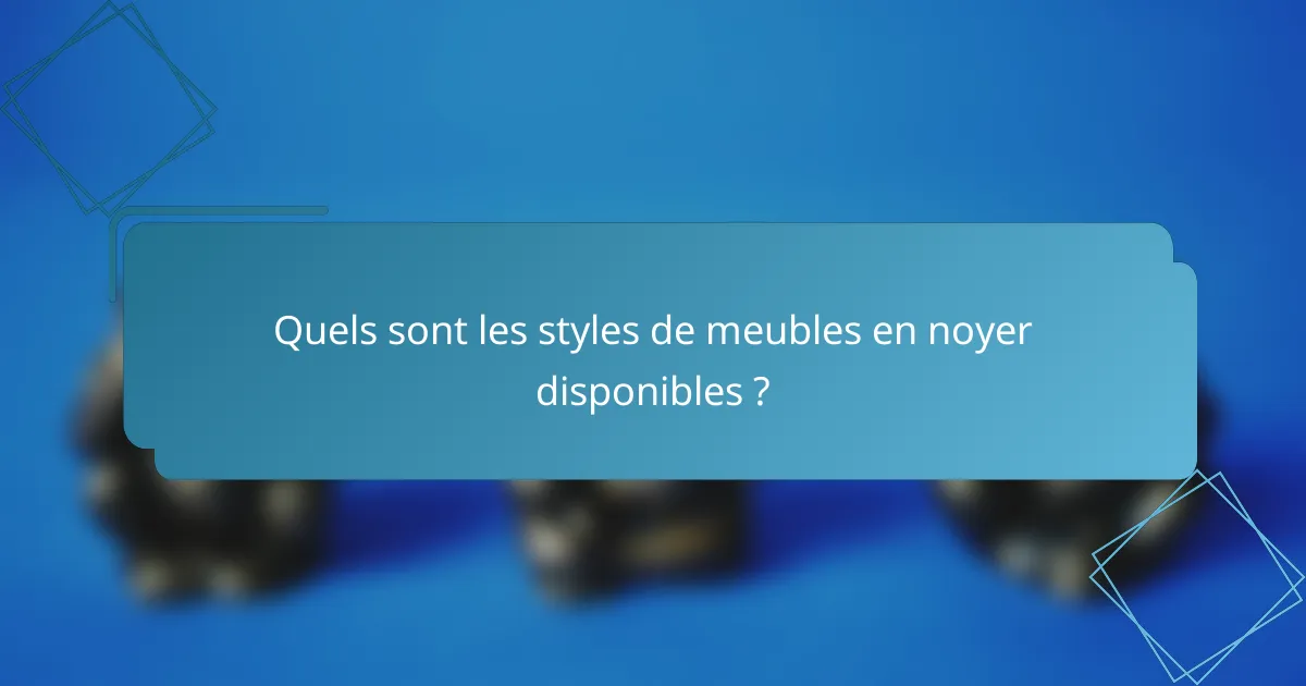 Quels sont les styles de meubles en noyer disponibles ?