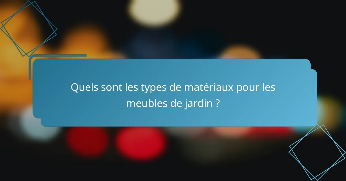 Quels sont les types de matériaux pour les meubles de jardin ?