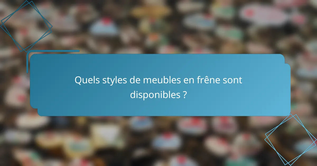 Quels styles de meubles en frêne sont disponibles ?