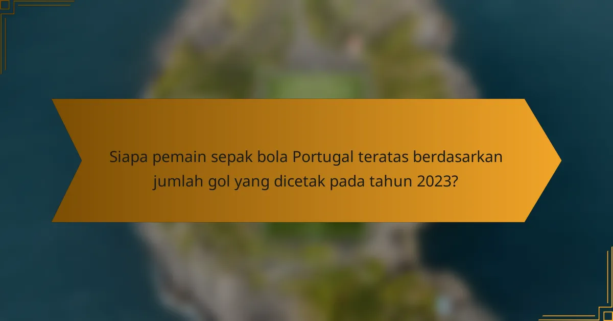 Siapa pemain sepak bola Portugal teratas berdasarkan jumlah gol yang dicetak pada tahun 2023?
